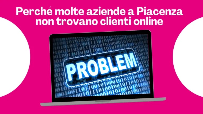 Scopri di più sull'articolo Perché molte aziende a Piacenza non trovano clienti online (e cosa fare davvero nel 2026)
