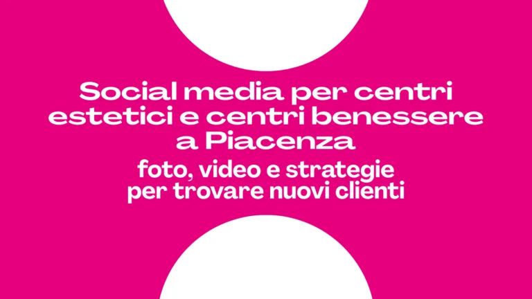 Scopri di più sull'articolo Social media per centri estetici e centri benessere a Piacenza: foto, video e strategie per trovare nuovi clienti