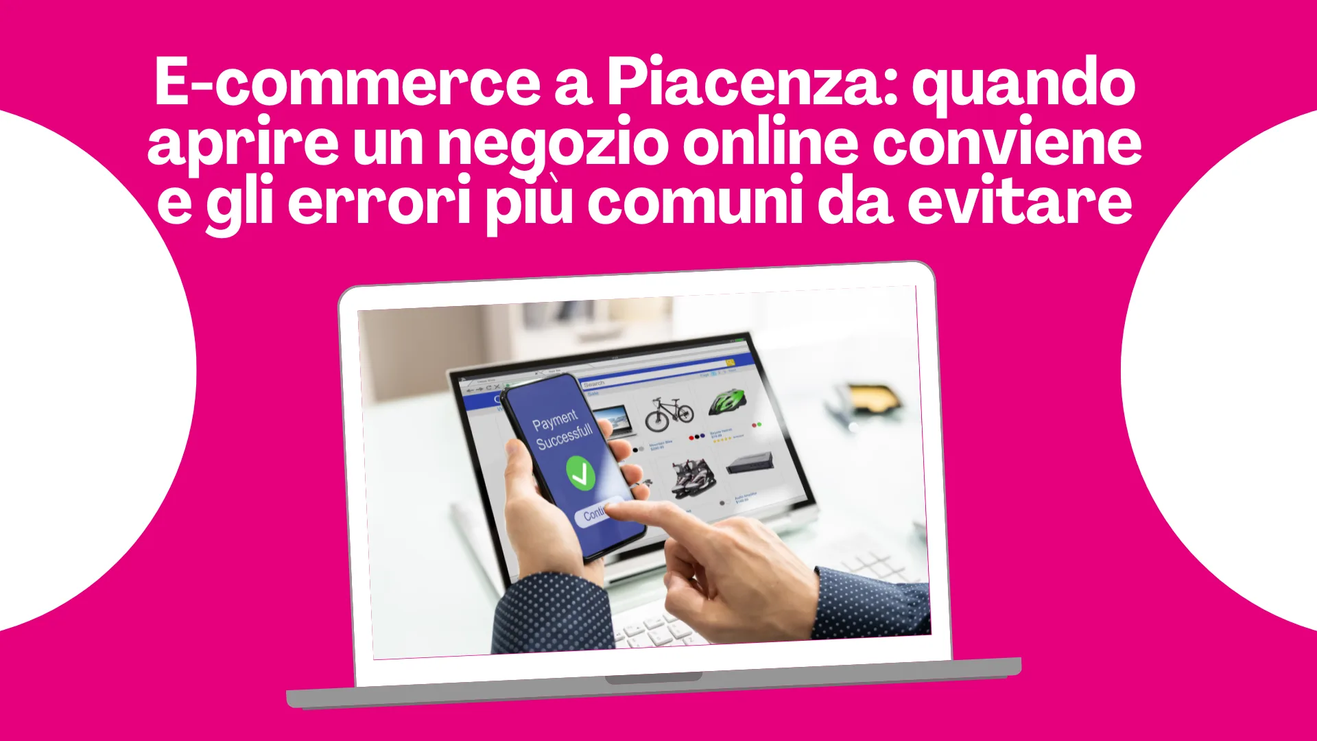Scopri di più sull'articolo E-commerce a Piacenza: quando aprire un negozio online conviene e gli errori più comuni da evitare
