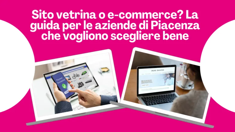 Scopri di più sull'articolo Sito vetrina o e-commerce? La guida per le aziende di Piacenza che vogliono scegliere bene